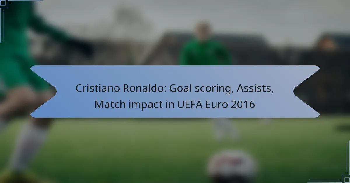Cristiano Ronaldo: Goal scoring, Assists, Match impact in UEFA Euro 2016