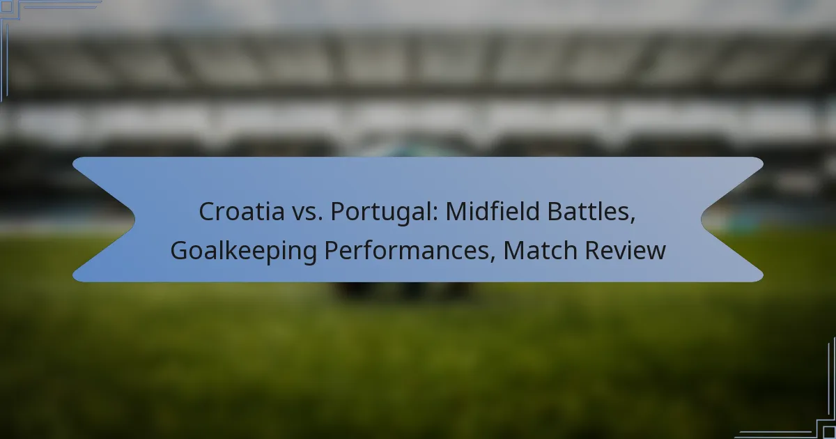 Croatia vs. Portugal: Midfield Battles, Goalkeeping Performances, Match Review