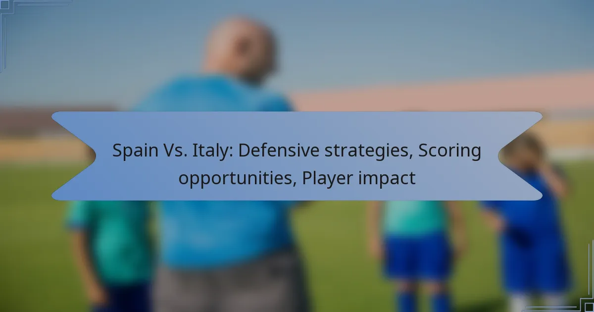 Spain Vs. Italy: Defensive strategies, Scoring opportunities, Player impact