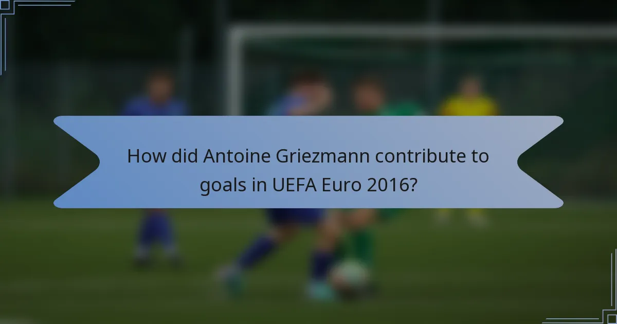 How did Antoine Griezmann contribute to goals in UEFA Euro 2016?