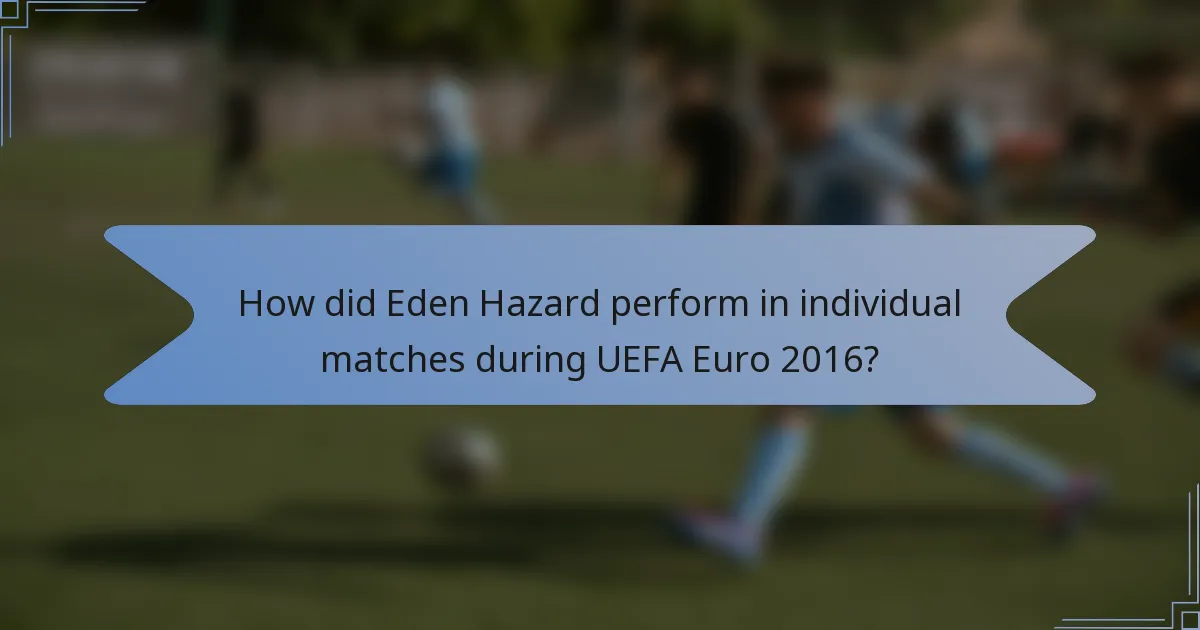 How did Eden Hazard perform in individual matches during UEFA Euro 2016?