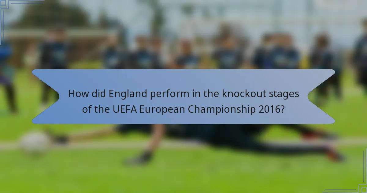 How did England perform in the knockout stages of the UEFA European Championship 2016?