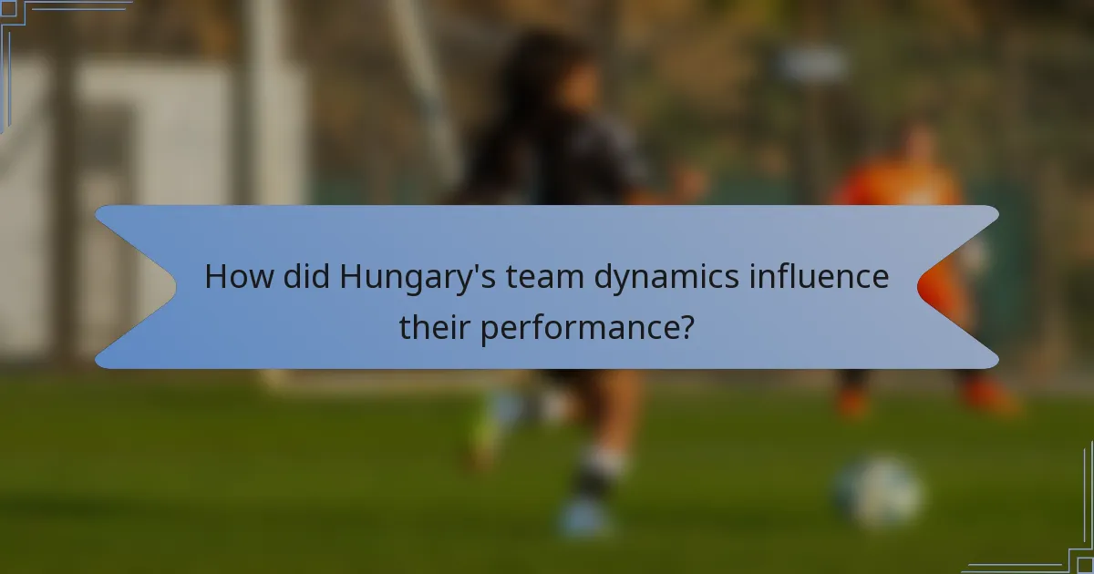 How did Hungary's team dynamics influence their performance?