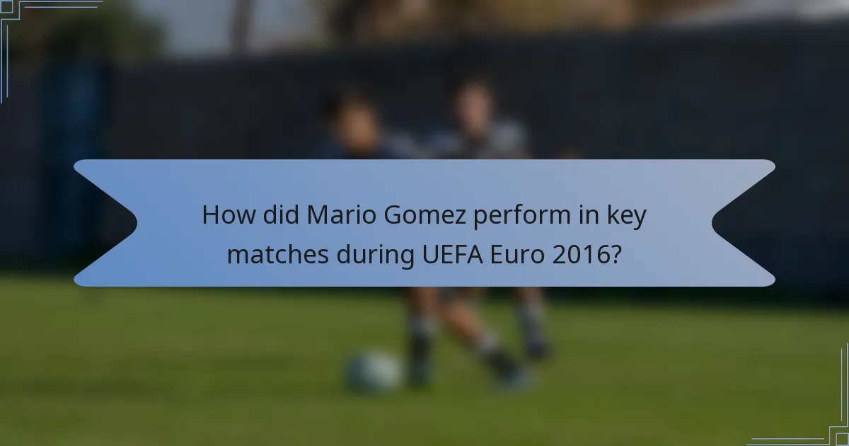 How did Mario Gomez perform in key matches during UEFA Euro 2016?