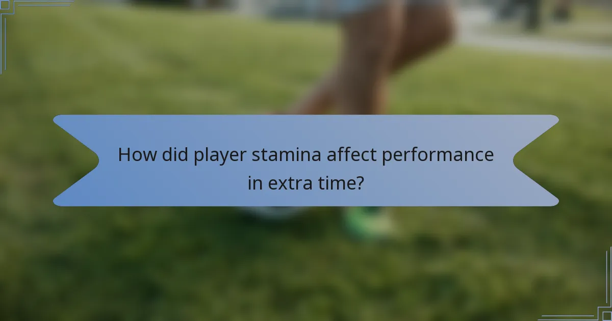 How did player stamina affect performance in extra time?