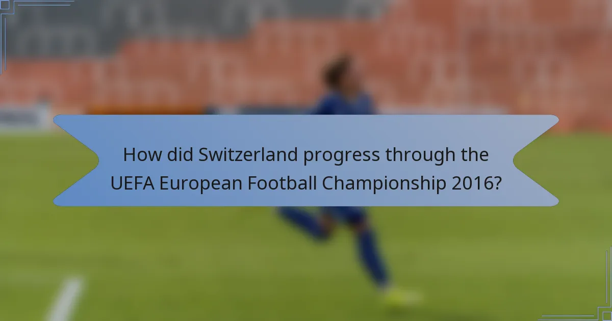 How did Switzerland progress through the UEFA European Football Championship 2016?