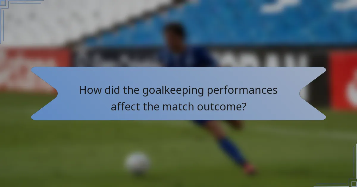 How did the goalkeeping performances affect the match outcome?