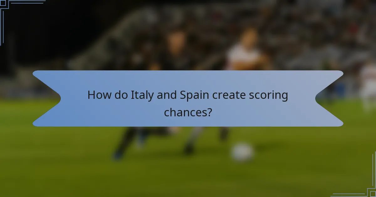 How do Italy and Spain create scoring chances?