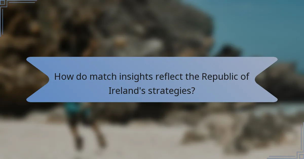 How do match insights reflect the Republic of Ireland's strategies?