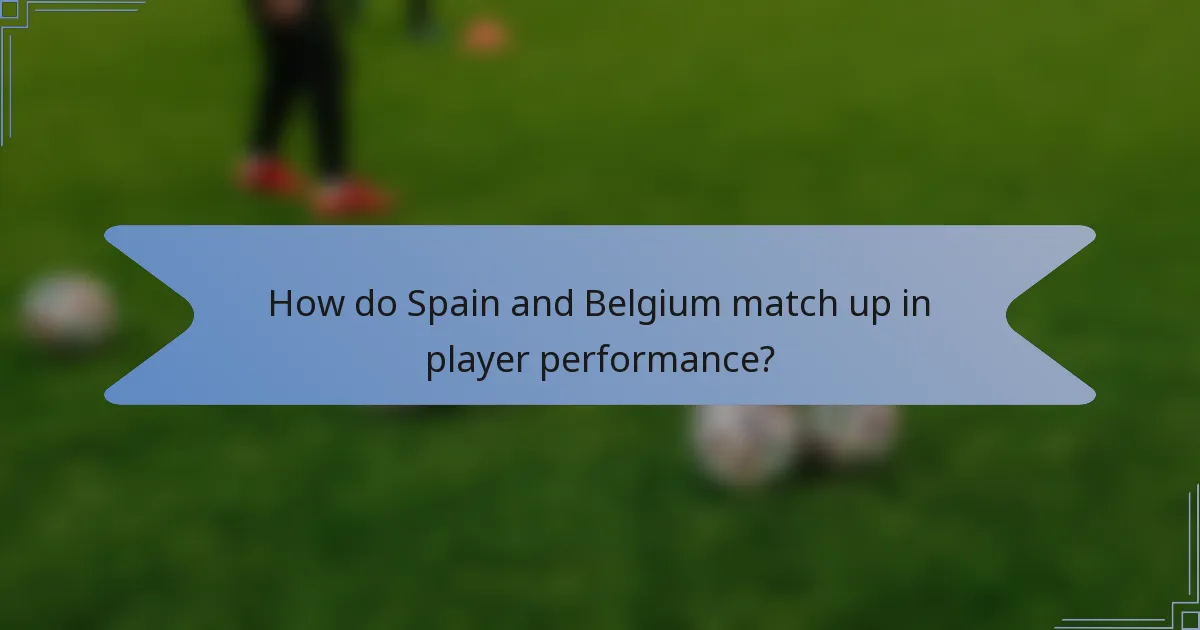 How do Spain and Belgium match up in player performance?