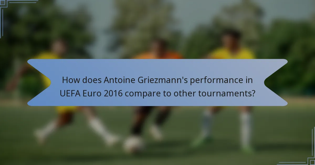 How does Antoine Griezmann's performance in UEFA Euro 2016 compare to other tournaments?