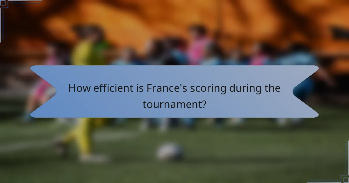 How efficient is France's scoring during the tournament?