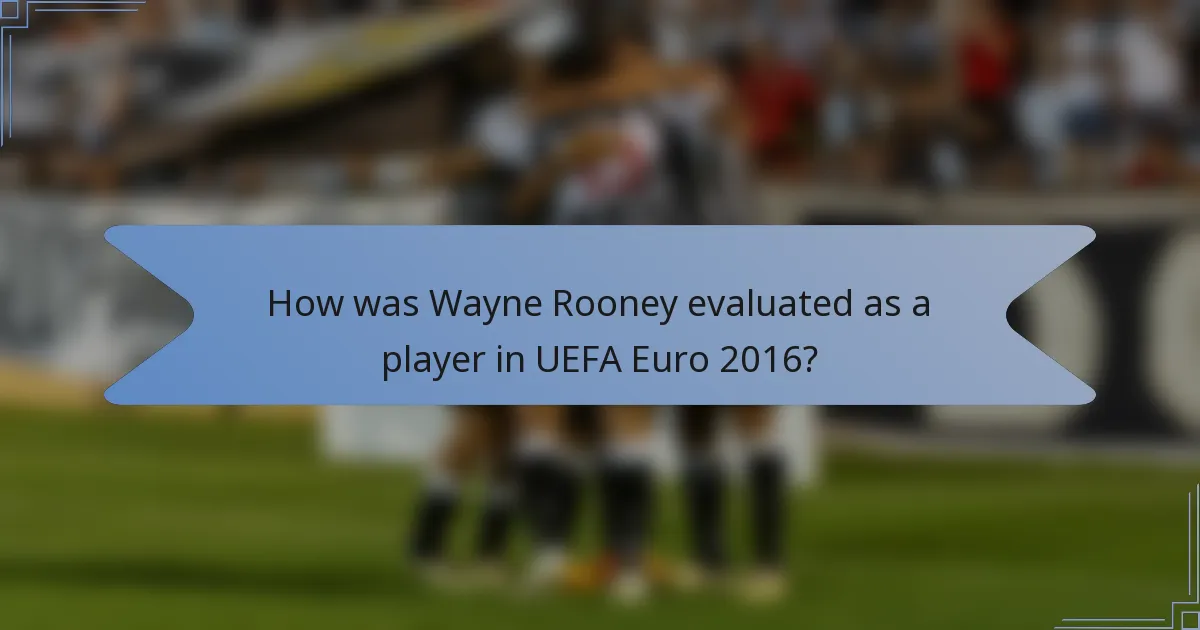 How was Wayne Rooney evaluated as a player in UEFA Euro 2016?