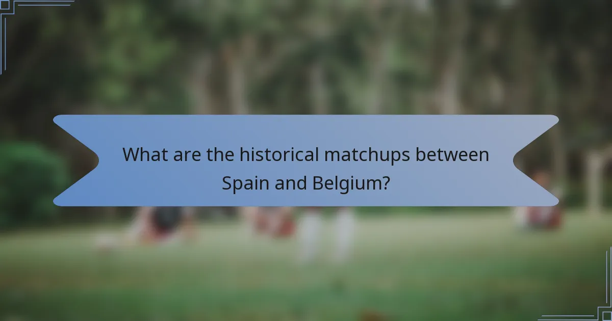 What are the historical matchups between Spain and Belgium?