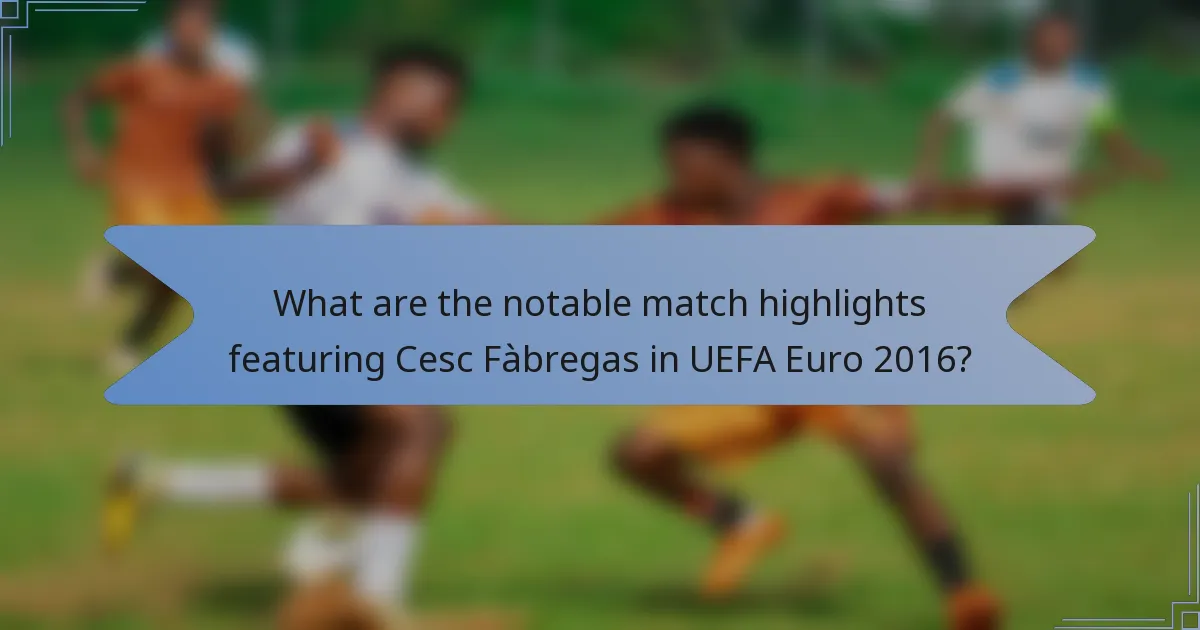 What are the notable match highlights featuring Cesc Fàbregas in UEFA Euro 2016?