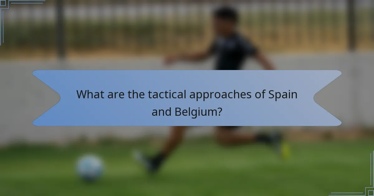 What are the tactical approaches of Spain and Belgium?