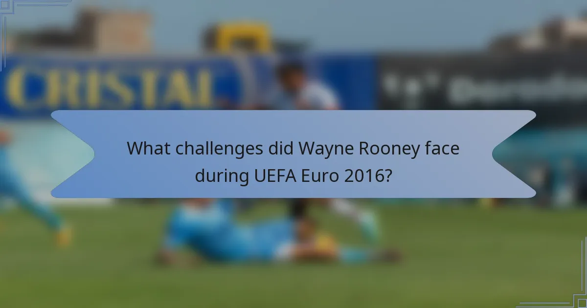 What challenges did Wayne Rooney face during UEFA Euro 2016?