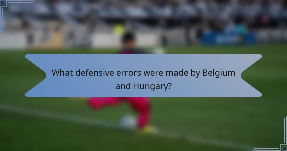 What defensive errors were made by Belgium and Hungary?