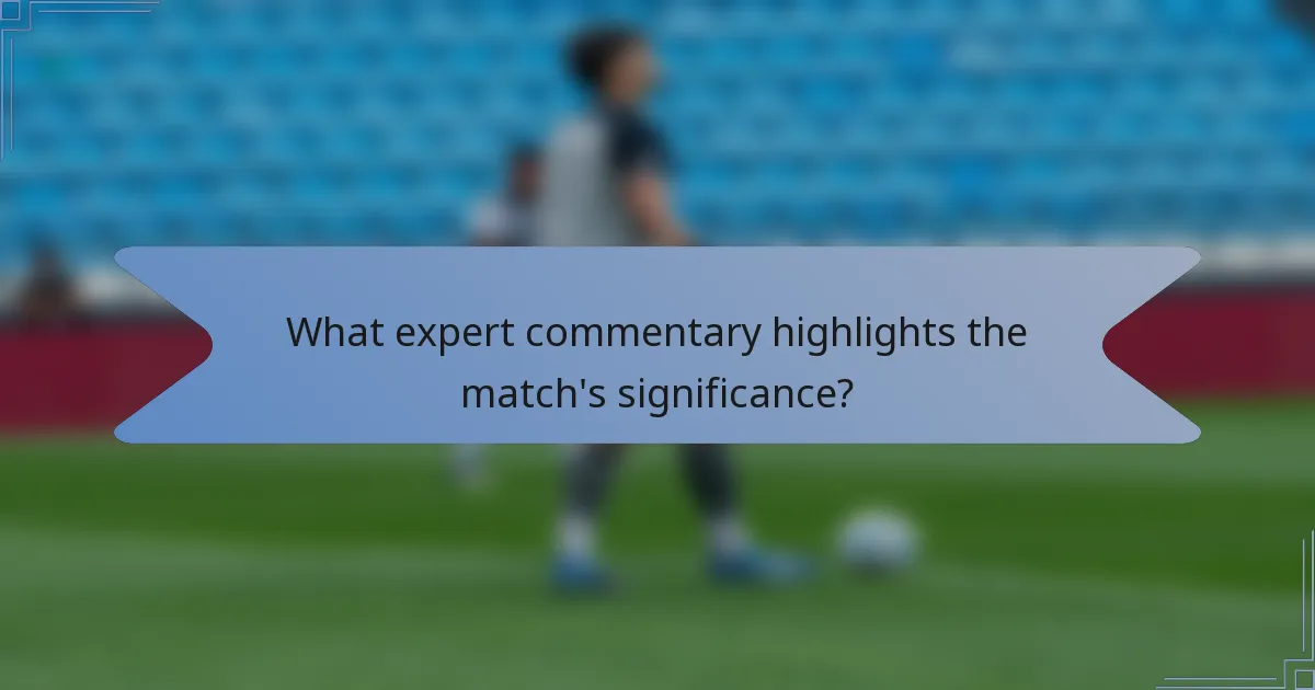 What expert commentary highlights the match's significance?