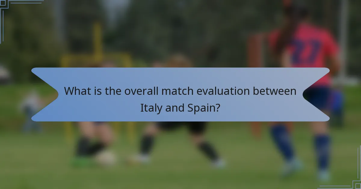 What is the overall match evaluation between Italy and Spain?