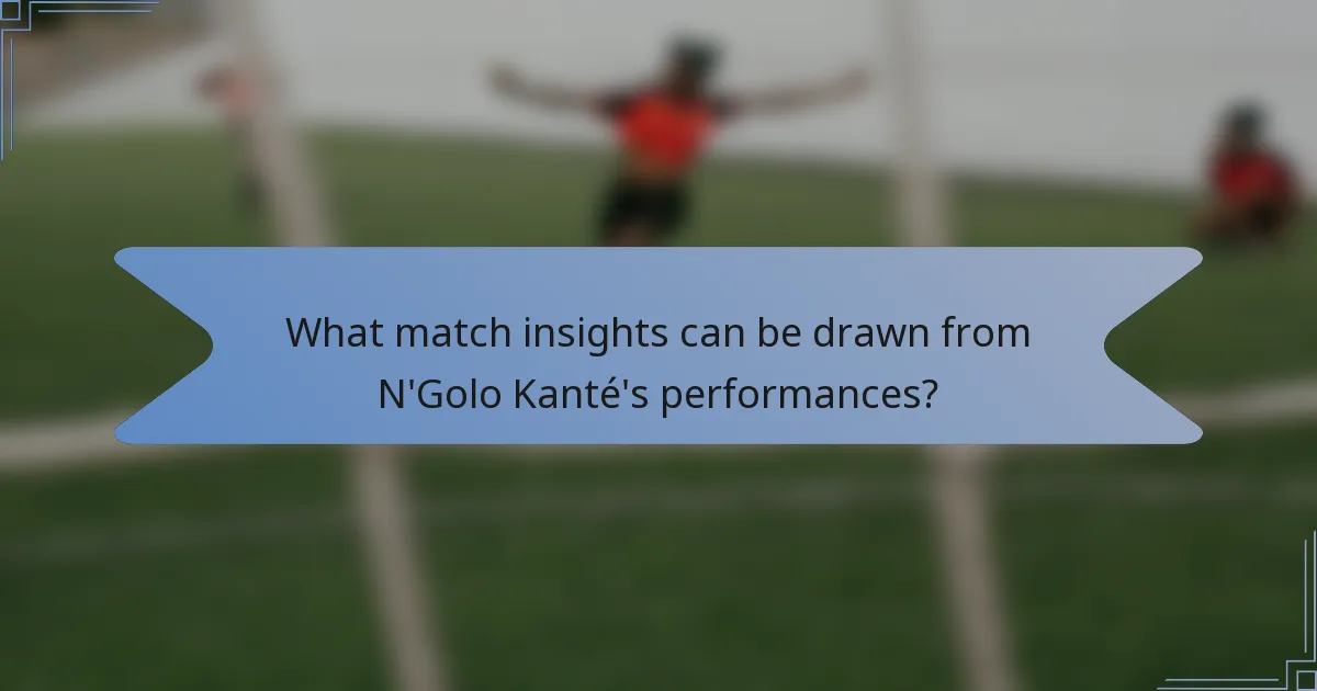 What match insights can be drawn from N'Golo Kanté's performances?