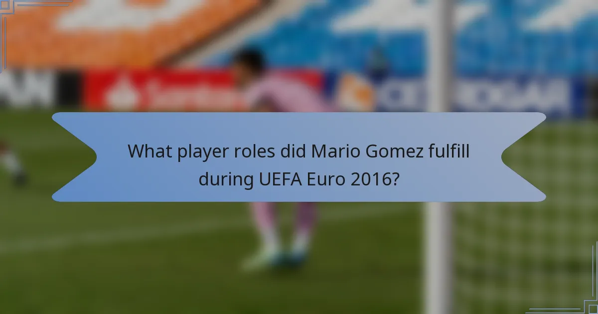 What player roles did Mario Gomez fulfill during UEFA Euro 2016?