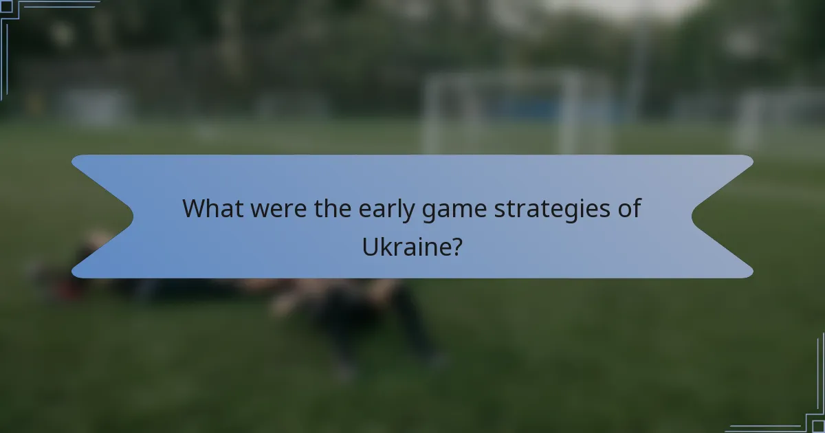 What were the early game strategies of Ukraine?