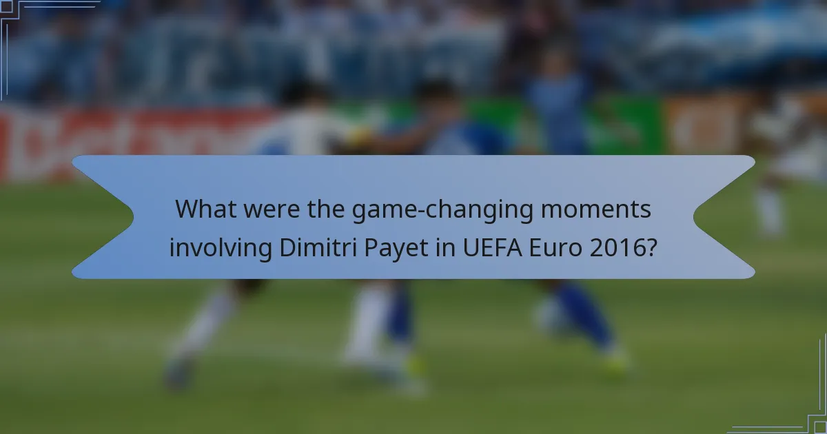 What were the game-changing moments involving Dimitri Payet in UEFA Euro 2016?