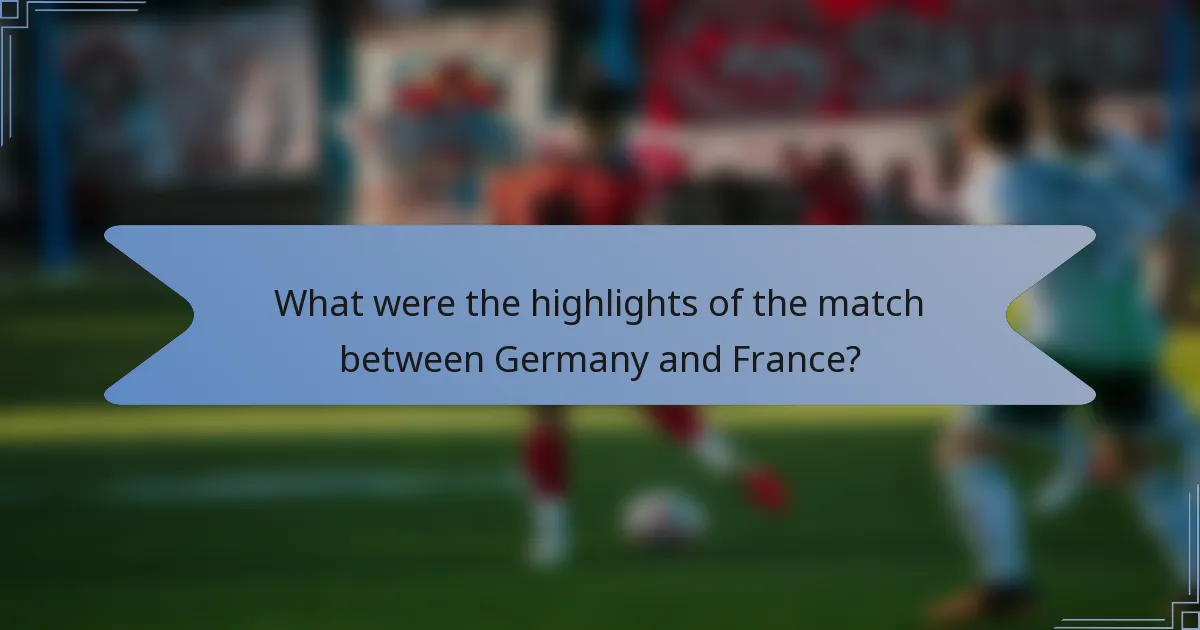 What were the highlights of the match between Germany and France?