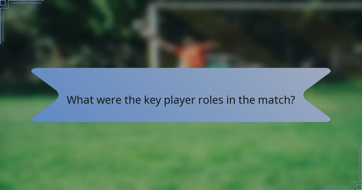What were the key player roles in the match?