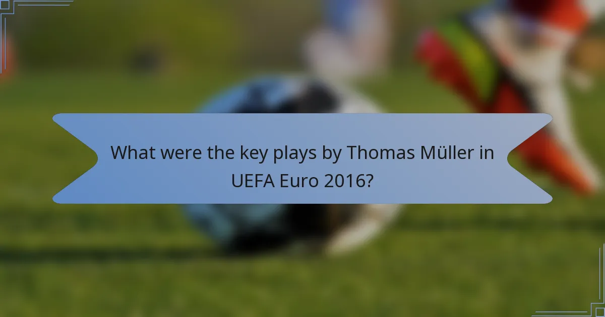 What were the key plays by Thomas Müller in UEFA Euro 2016?