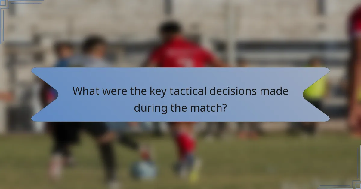 What were the key tactical decisions made during the match?
