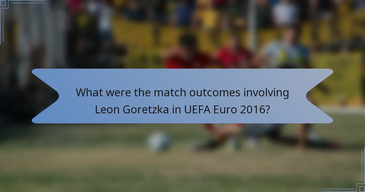 What were the match outcomes involving Leon Goretzka in UEFA Euro 2016?