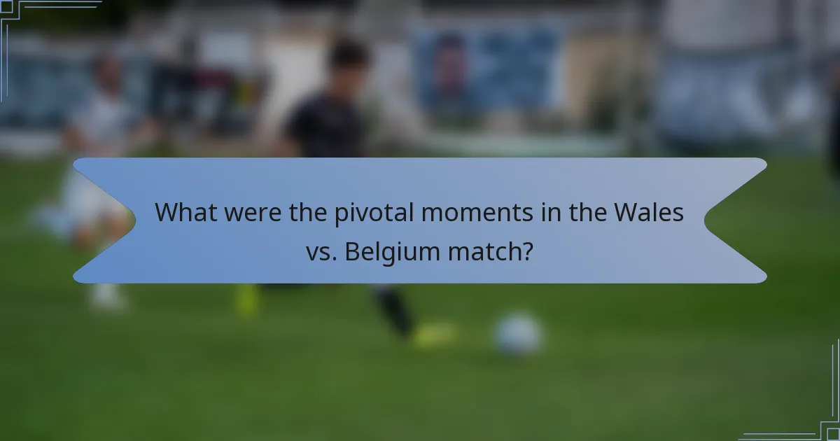 What were the pivotal moments in the Wales vs. Belgium match?
