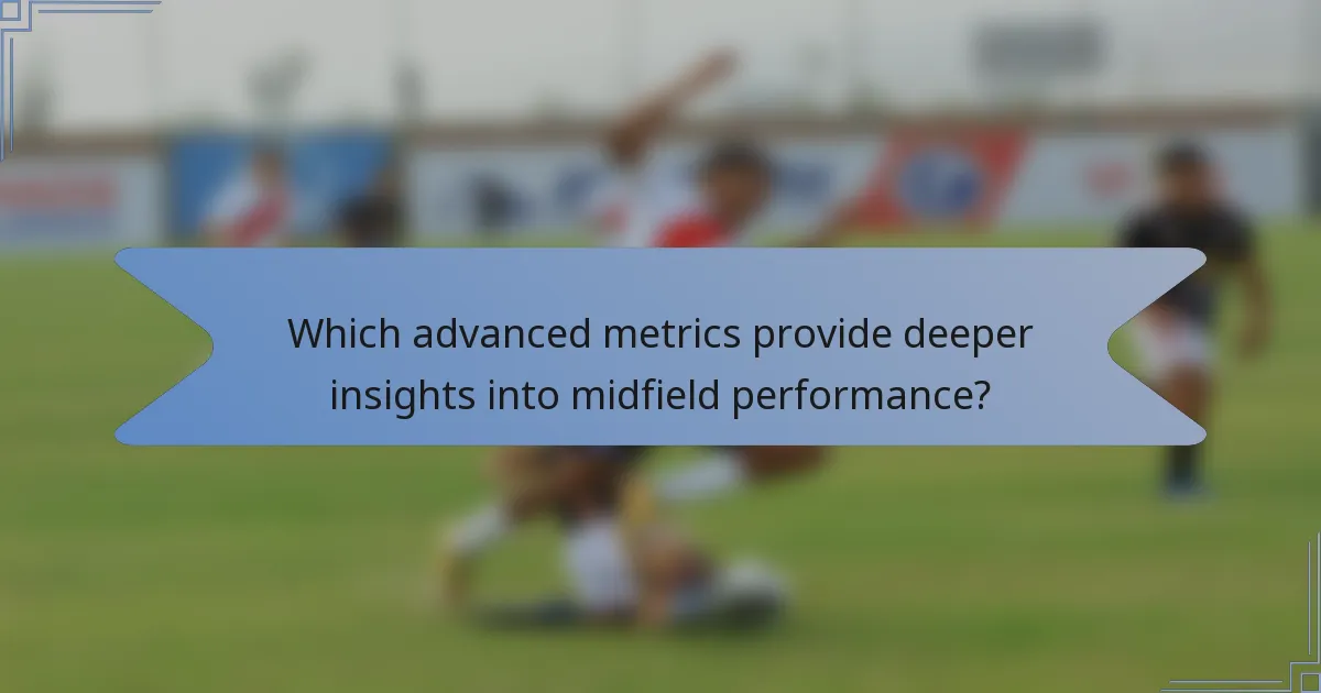 Which advanced metrics provide deeper insights into midfield performance?