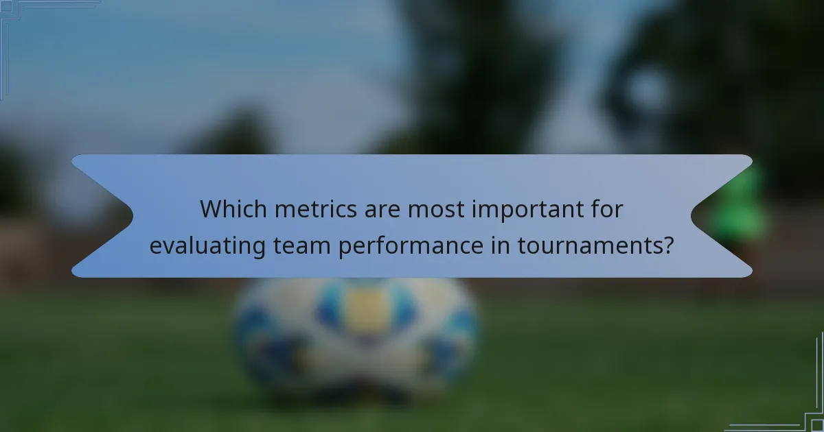 Which metrics are most important for evaluating team performance in tournaments?