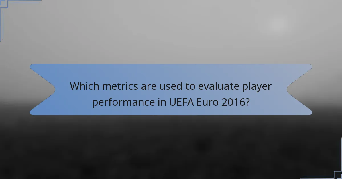 Which metrics are used to evaluate player performance in UEFA Euro 2016?