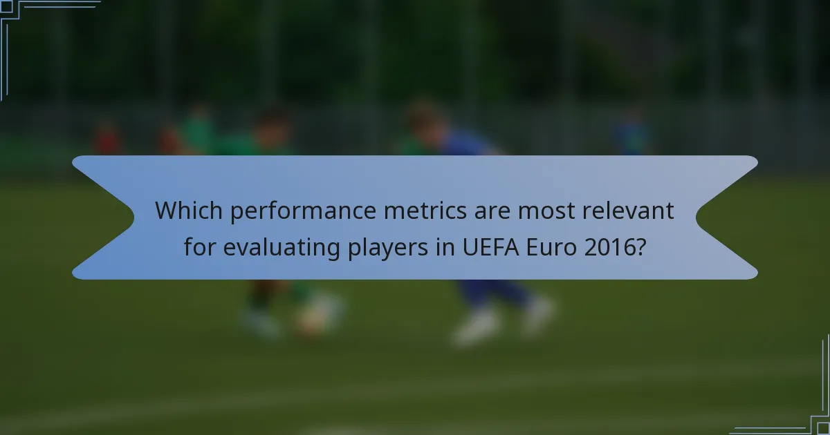 Which performance metrics are most relevant for evaluating players in UEFA Euro 2016?