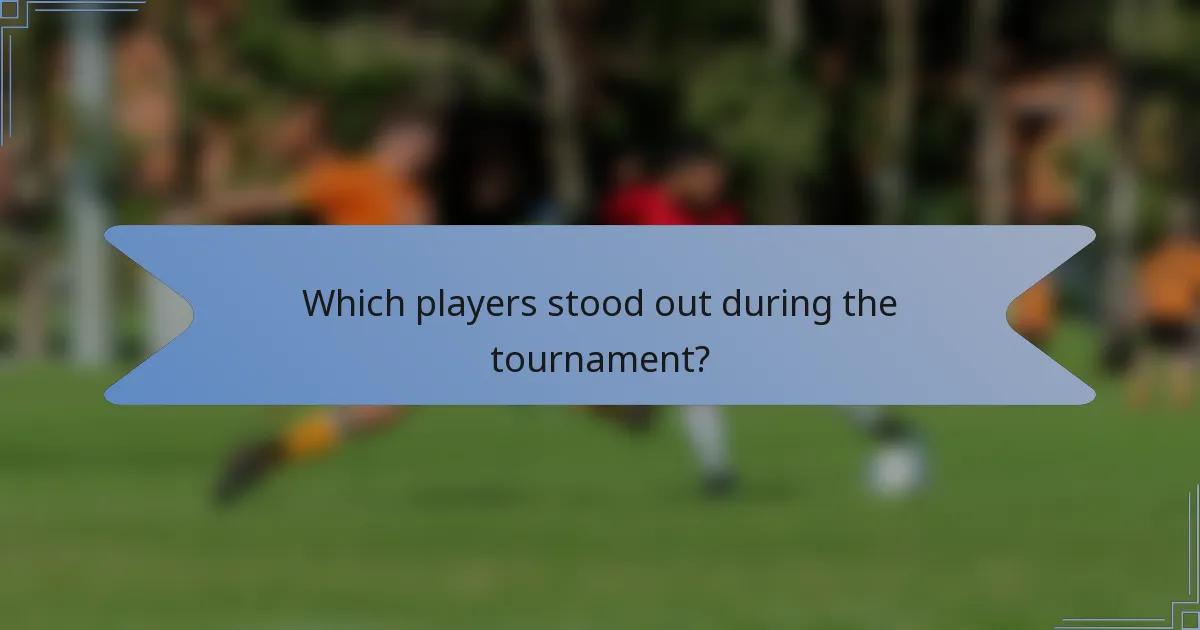Which players stood out during the tournament?