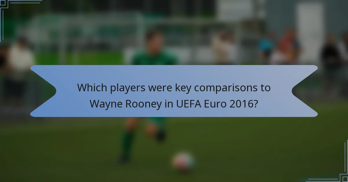 Which players were key comparisons to Wayne Rooney in UEFA Euro 2016?