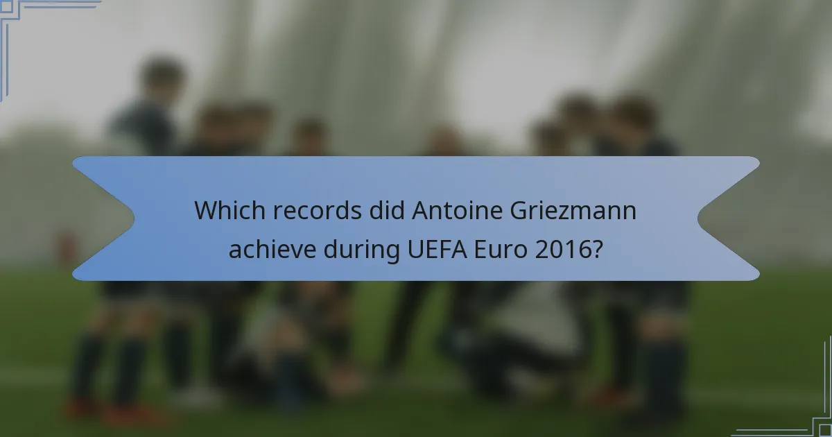 Which records did Antoine Griezmann achieve during UEFA Euro 2016?