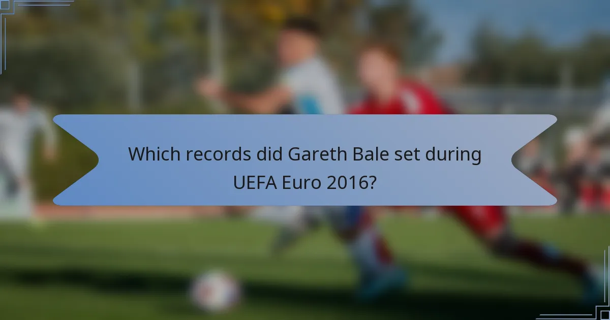 Which records did Gareth Bale set during UEFA Euro 2016?