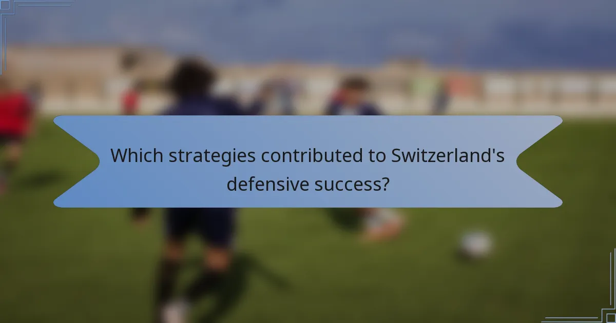 Which strategies contributed to Switzerland's defensive success?