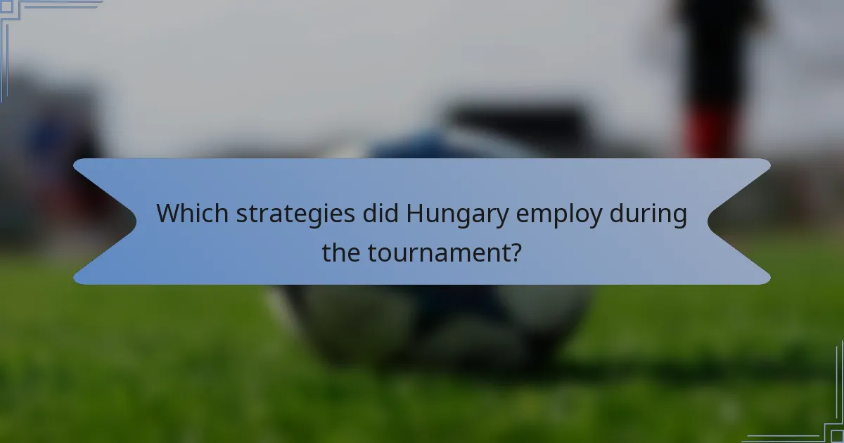 Which strategies did Hungary employ during the tournament?