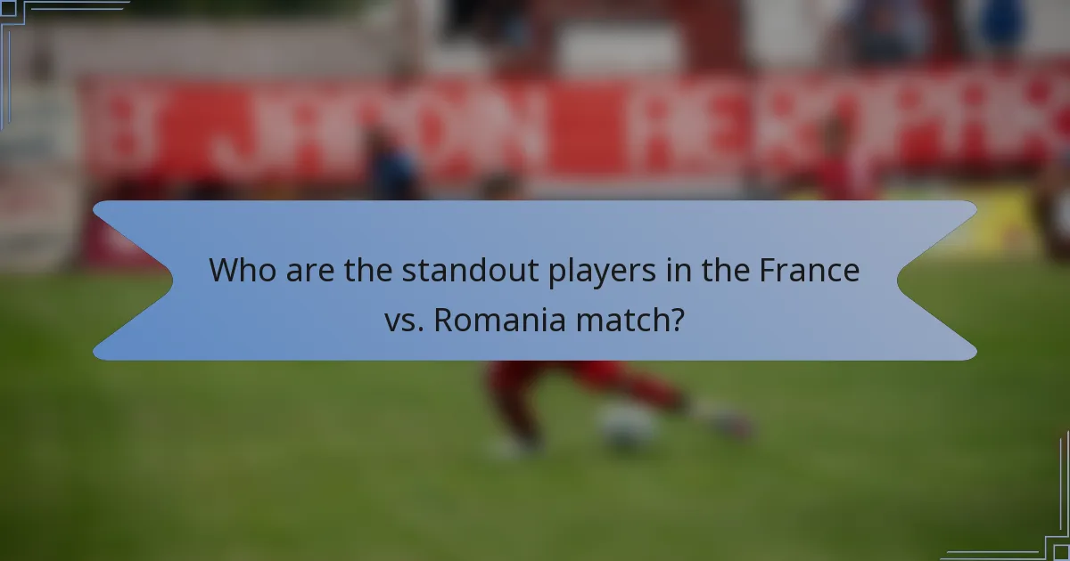 Who are the standout players in the France vs. Romania match?